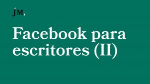 Facebook para escritores (II) Javier Miró