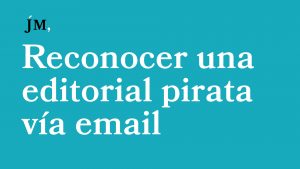Cómo reconocer una editorial pirata vía email Javier Miró